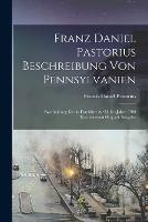 Franz Daniel Pastorius Beschreibung Von Pennsylvanien: Nachbildung Der in Frankfurt A./M. Im Jahre 1700 Erschienenen Original-Ausgabe - Francis Daniel Pastorius - cover
