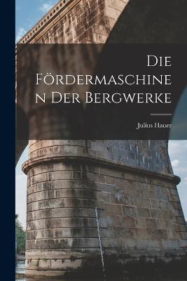 Die Foerdermaschinen Der Bergwerke - Julius Hauer - cover