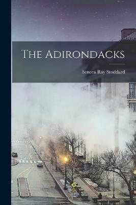 The Adirondacks - Seneca Ray Stoddard - cover