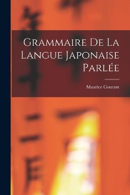 Grammaire De La Langue Japonaise Parlee - Maurice Courant - cover