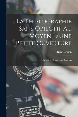 La Photographie Sans Objectif Au Moyen D'Une Petite Ouverture: Proprietes, Usage, Applications - Rene Colson - cover