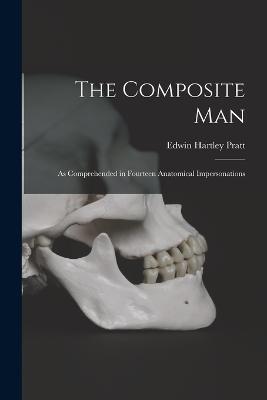 The Composite Man: As Comprehended in Fourteen Anatomical Impersonations - Edwin Hartley Pratt - cover