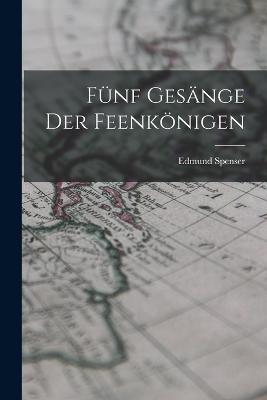 Funf Gesange Der Feenkoenigen - Edmund Spenser - cover