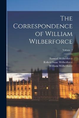 The Correspondence of William Wilberforce; Volume 2 - Robert Isaac Wilberforce,Samuel Wilberforce,William Wilberforce - cover