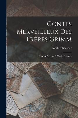 Contes Merveilleux Des Freres Grimm: Charles Perrault Et Xavier Saintine - Lambert Sauveur - cover