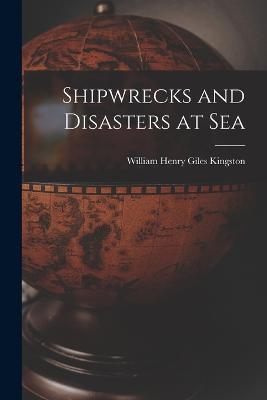 Shipwrecks and Disasters at Sea - William Henry Giles Kingston - cover
