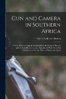 Gun and Camera in Southern Africa: A Year of Wanderings in Bechuanaland, the Kalahari Desert, and the Lake River Country, Ngamiland, With Notes On Colonisation, Natives, Natural History and Sport - Henry Anderson Bryden - cover