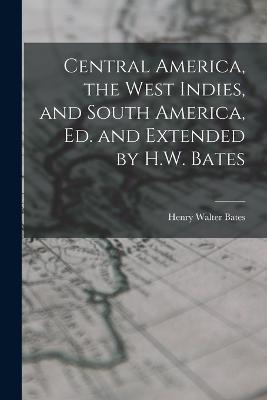 Central America, the West Indies, and South America, Ed. and Extended by H.W. Bates - Henry Walter Bates - cover