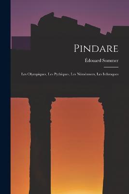 Pindare: Les Olympiques, Les Pythiques, Les Nemennees, Les Isthmques - Edouard Sommer - cover