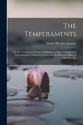 The Temperaments: Or, the Varieties of Physical Constitution in Man, Considered in Their Relation to Mental Character and the Practical Affairs of Life, Etc., Etc - Daniel Harrison Jacques - cover