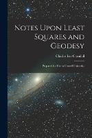 Notes Upon Least Squares and Geodesy: Prepared for Use in Cornell University - Charles Lee Crandall - cover