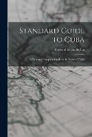 Standard Guide to Cuba: A New and Complete Guide to the Island of Cuba - Foster & Reynolds Co - cover