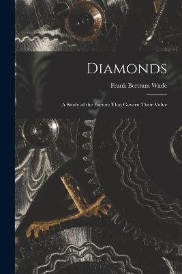 Diamonds: A Study of the Factors That Govern Their Value - Frank Bertram Wade - cover