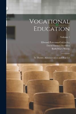 Vocational Education: Its Theory, Administration and Practice; Volume 1 - Ruth Mary Weeks,Ellwood Patterson Cubberley,David Samuel Snedden - cover