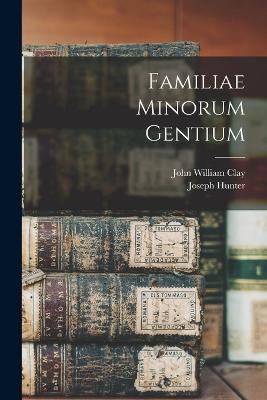 Familiae Minorum Gentium - John William Clay,Joseph Hunter - cover