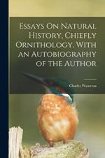 Essays On Natural History, Chiefly Ornithology. With an Autobiography of the Author