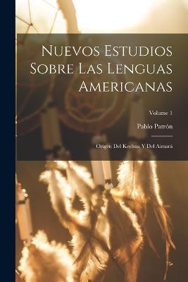 Nuevos Estudios Sobre Las Lenguas Americanas: Origen Del Kechua Y Del Aimara; Volume 1 - Pablo Patron - cover