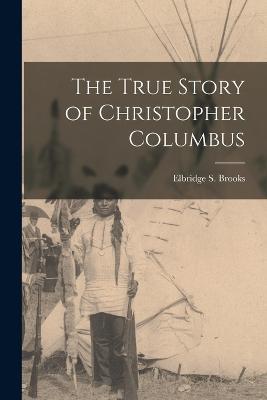 The True Story of Christopher Columbus - Elbridge S Brooks - cover