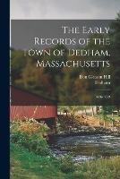 The Early Records of the Town of Dedham, Massachusetts: 1636-1659 - Dedham,Don Gleason Hill - cover