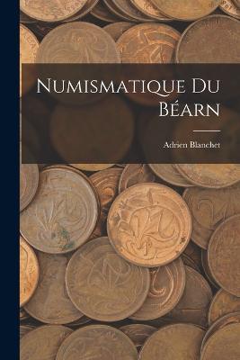Numismatique Du Bearn - Adrien Blanchet - cover