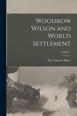 Woodrow Wilson and World Settlement; Volume 1 - Ray Stannard Baker - cover