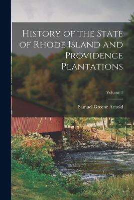 History of the State of Rhode Island and Providence Plantations; Volume 1 - Samuel Greene Arnold - cover