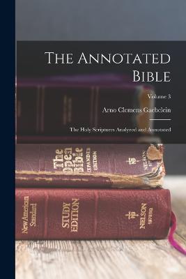 The Annotated Bible: The Holy Scriptures Analyzed and Annotated; Volume 3 - Arno Clemens Gaebelein - cover
