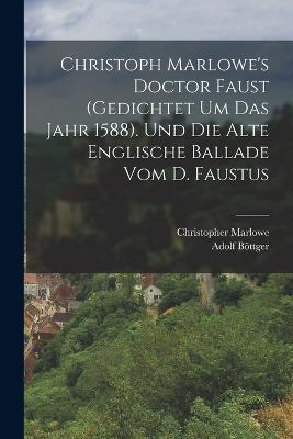Christoph Marlowe's Doctor Faust (gedichtet um das Jahr 1588). Und die alte englische Ballade vom D. Faustus - Christopher Marlowe,Adolf Boettger - cover