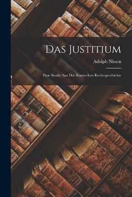 Das Justitium: Eine Studie Aus Der Roemischen Rechtsgeschichte - Adolph Nissen - cover