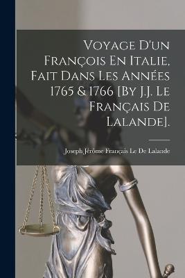 Voyage D'un Francois En Italie, Fait Dans Les Annees 1765 & 1766 [By J.J. Le Francais De Lalande]. - Joseph Jerome Francais Le de Lalande - cover