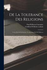 De La Tolerance Des Religions: Lettres De M. De Leibniz, Et Reponses De M. Pellisson