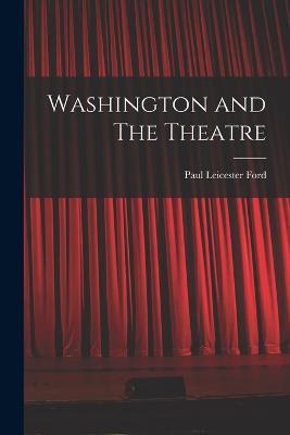 Washington and The Theatre - Paul Leicester Ford - cover