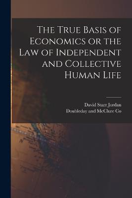 The True Basis of Economics or the Law of Independent and Collective Human Life - David Starr Jordan - cover