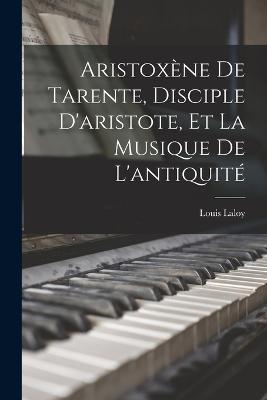 Aristoxène De Tarente, Disciple D'aristote, Et La Musique De L'antiquité - Louis Laloy - cover