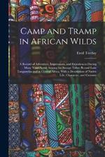 Camp and Tramp in African Wilds; a Record of Adventure, Impressions, and Experiences During Many Years Spent Among the Savage Tribes Round Lake Tanganyika and in Central Africa, With a Description of Native Life, Character, and Customs