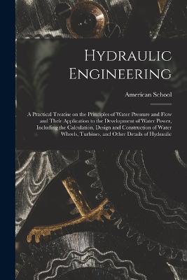 Hydraulic Engineering; a Practical Treatise on the Principles of Water Pressure and Flow and Their Application to the Development of Water Power, Including the Calculation, Design and Construction of Water Wheels, Turbines, and Other Details of Hydraulic - cover