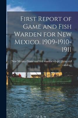 First Report of Game and Fish Warden for New Mexico. 1909-1910-1911 - cover