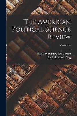 The American Political Science Review; Volume 14 - Frederic Austin Ogg,Westel Woodbury Willoughby - cover