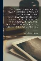 The Rhyme of the Border war. A Historical Poem of the Kansas-Missouri Guerrilla war, Before and During the Late Rebellion, the Principal Character Being the Famous Guerrilla, Charles William Quantrell - Thomas Brower Peacock - cover