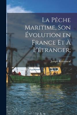 La peche maritime, son evolution en France et a l'etranger; - Joseph Kerzoncuf - cover