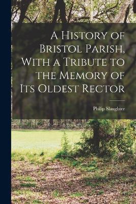 A History of Bristol Parish, With a Tribute to the Memory of its Oldest Rector - Philip Slaughter - cover