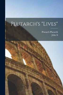 Plutarch's Lives - Plutarch Plutarch,John S 1847-1922 White - cover