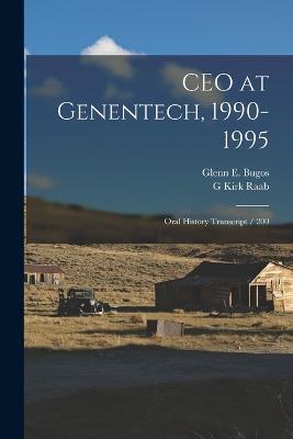 CEO at Genentech, 1990-1995: Oral History Transcript / 200 - G Kirk Raab,Glenn E Bugos - cover