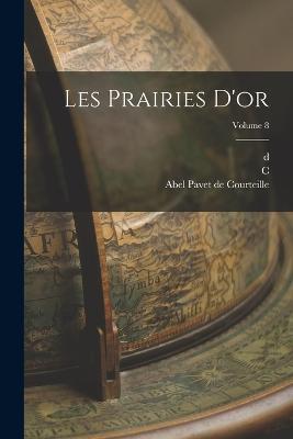 Les prairies d'or; Volume 8 - D 956? Masudi,C 1826-1908 Barbier De Meynard,Abel Pavet De Courteille - cover