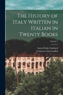 The History of Italy Written in Italian in Twenty Books; Volume 1 - Austin Parke Goddard,Francesco Guicciardini - cover