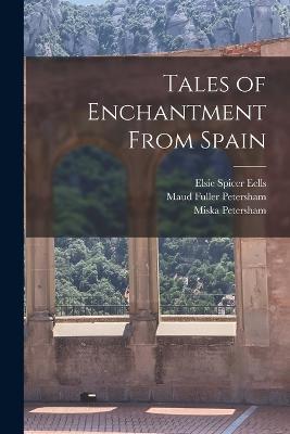Tales of Enchantment From Spain - Elsie Spicer Eells,Maud Fuller Petersham,Miska Petersham - cover