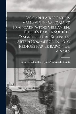 Vocabulaires patois vellavien-français et français-patois vellavien, publiés par la Société d'agriculture, sciences, arts & commerce du Puy. Rédigés par le baron de Vinols - cover