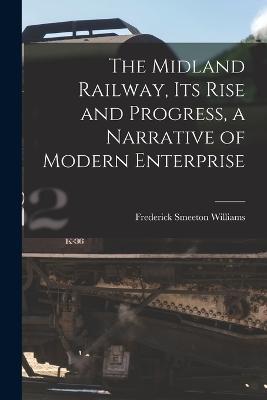 The Midland Railway, its Rise and Progress, a Narrative of Modern Enterprise - Frederick Smeeton Williams - cover