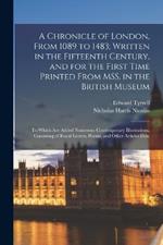 A Chronicle of London, From 1089 to 1483; Written in the Fifteenth Century, and for the First Time Printed From MSS. in the British Museum: To Which are Added Numerous Contemporary Illustrations, Consisting of Royal Letters, Poems, and Other Articles Desc