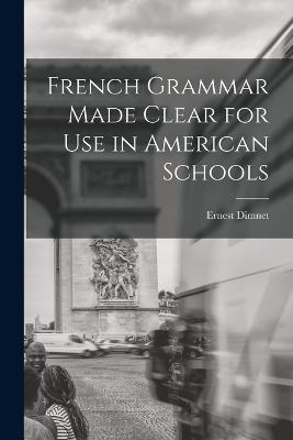 French Grammar Made Clear for use in American Schools - Ernest Dimnet - cover